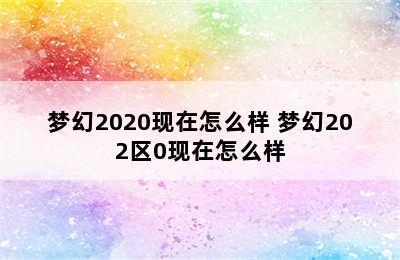 梦幻2020现在怎么样 梦幻202区0现在怎么样